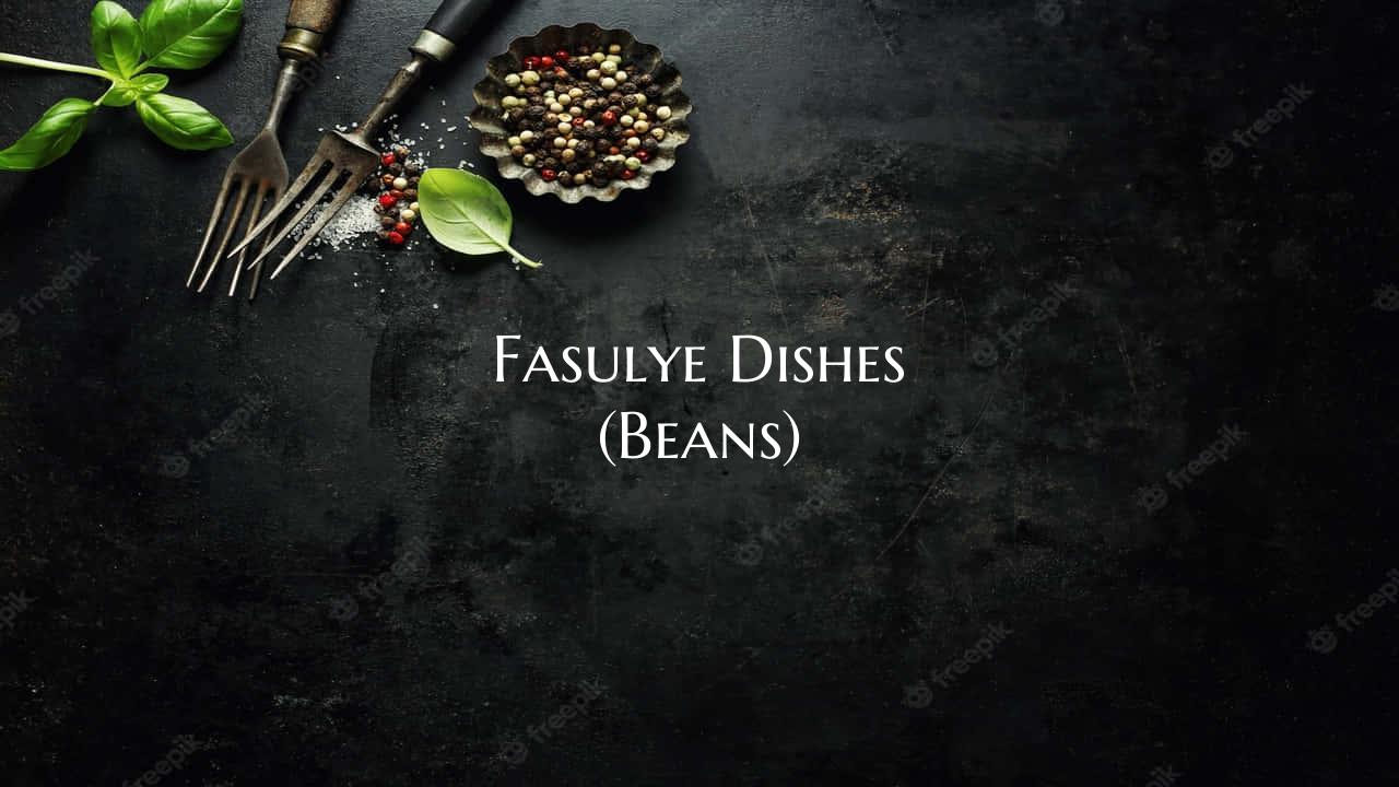 Fasulye Dishes (Beans)
