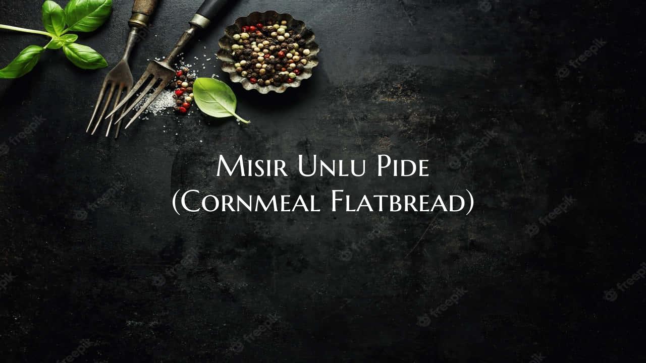 Misir Unlu Pide (Cornmeal Fl...